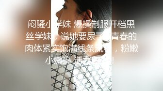 勇猛小鲜肉连续猛操丝袜制服美少女学生妹 翘臀美乳水多 主动配合 够猛够疯狂 干的小骚货浪叫不止