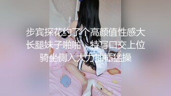 步宾探花约了个高颜值性感大长腿妹子啪啪，特写口交上位骑坐侧入大力抽插猛操