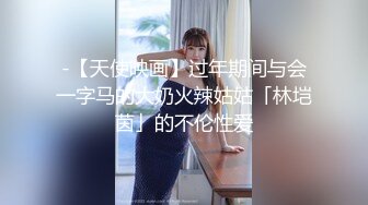 -【天使映画】过年期间与会一字马的大奶火辣姑姑「林垲茵」的不伦性爱