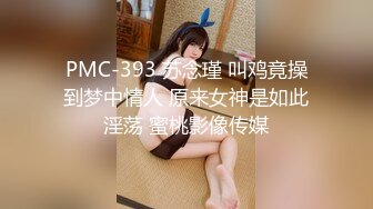 PMC-393 苏念瑾 叫鸡竟操到梦中情人 原来女神是如此淫荡 蜜桃影像传媒