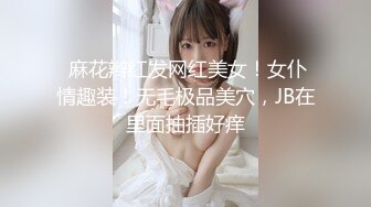  麻花辫红发网红美女！女仆情趣装！无毛极品美穴，JB在里面抽插好痒