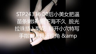 STP24336 00后小美女肥逼苗条嫩妹  刚下海不久  脱光拉珠插入菊花  掰开小穴特写 手指扣入超近视角 &amp