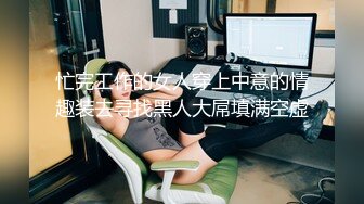 忙完工作的女人穿上中意的情趣装去寻找黑人大屌填满空虚