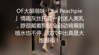 OF大眼萌妹「Yui Peachpie」情趣灰丝托着一对迷人美乳，脖颈戴着狗链全自动骑乘到喷水也不停，双穴中出真是大饱眼福！