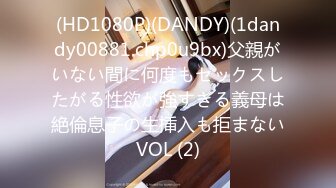 (HD1080P)(DANDY)(1dandy00881.chp0u9bx)父親がいない間に何度もセックスしたがる性欲が強すぎる義母は絶倫息子の生挿入も拒まないVOL (2)