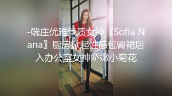 -端庄优雅气质女神〖Sofia Nana〗厨房掀起性感包臀裙后入办公室女神娇嫩小菊花