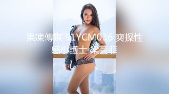 果凍傳媒 91YCM036 爽操性感小護士 梁芸菲