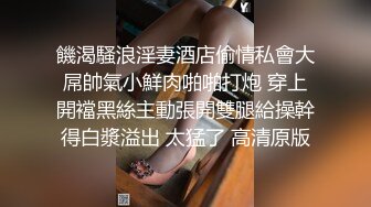 饑渴騷浪淫妻酒店偷情私會大屌帥氣小鮮肉啪啪打炮 穿上開襠黑絲主動張開雙腿給操幹得白漿溢出 太猛了 高清原版