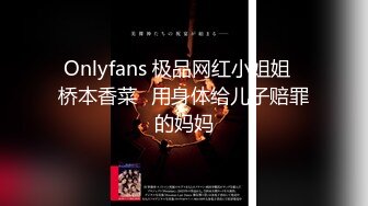 Onlyfans 极品网红小姐姐⭐桥本香菜⭐用身体给儿子赔罪的妈妈