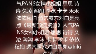 ★☆《最新顶流资源》★☆人气PANS女神小姐姐 思思 诗诗 久凌 淘淘 李沫 卡卡 禾禾 依依私拍 透穴露穴对白是亮点《最新顶流资源》人气PANS女神小姐姐 思思 诗诗 久凌 淘淘 李沫 卡卡 禾禾 依依私拍 透穴露穴对白是亮点kiki久凌