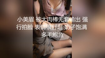 小美眉 被大肉棒无套输出 强行拍脸 表情很舒坦 奶子饱满 多毛鲍鱼