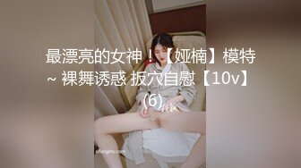 最漂亮的女神！【娅楠】模特~ 裸舞诱惑 扳穴自慰【10v】 (6)