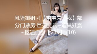 风骚御姐~!【宝宝来干我】部分门票房 巨奶肥臀~道具狂震~抠逼自慰【21v】 (10)