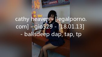 cathy heaven - [legalporno.com] - gio529 - [18.01.13] - ballsdeep dap, tap, tp