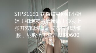 STP31191 花臂纹身网红小姐姐！和炮友激情操逼！沙发上张开双腿爆插，骑乘位扭动细腰，屁股上下套弄 VIP0600