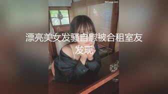 漂亮美女发骚自慰被合租室友发现