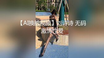 【AI换脸视频】刘诗诗 无码激情性爱