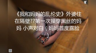 《我和妈妈的乱伦史》外婆住在隔壁??第一次操穿黑丝的妈妈 小声对白（妈妈首度露脸）