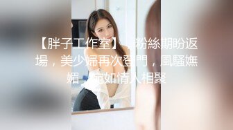 【胖子工作室】，粉絲期盼返場，美少婦再次登門，風騷嫵媚，宛如情人相聚