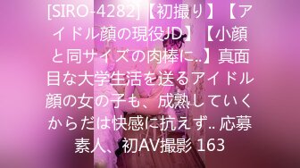 [SIRO-4282]【初撮り】【アイドル顔の現役JD】【小顔と同サイズの肉棒に..】真面目な大学生活を送るアイドル顔の女の子も、成熟していくからだは快感に抗えず.. 応募素人、初AV撮影 163