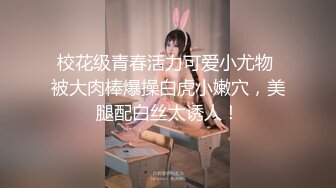 【新片速遞】  ✨✨✨强推荐顶级女模，颜值身材天花板，99年微博网红【抖娘利世】私拍视图，真空连体裙激凸骆驼齿白虎美鲍诱惑十足