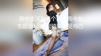  高中生淫乱 4个白虎高中女生超会玩 轮流骑乘享受鸡巴榨干男同学