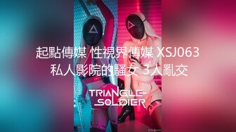 起點傳媒 性視界傳媒 XSJ063 私人影院的騷女 3人亂交