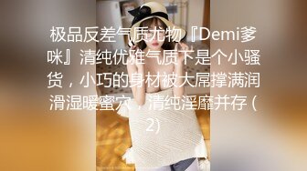 极品反差气质尤物『Demi爹咪』清纯优雅气质下是个小骚货，小巧的身材被大屌撑满润滑湿暖蜜穴，清纯淫靡并存 (2)