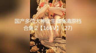 国产多位大神级主播高清原档合集.2【166V】 (27)