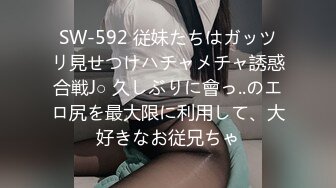 SW-592 従妹たちはガッツリ見せつけハチャメチャ誘惑合戦J○ 久しぶりに會っ..のエロ尻を最大限に利用して、大好きなお従兄ちゃ