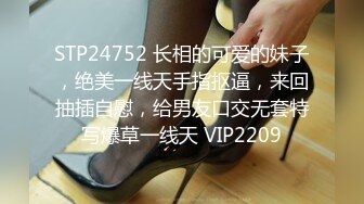 STP24752 长相的可爱的妹子，绝美一线天手指抠逼，来回抽插自慰，给男友口交无套特写爆草一线天 VIP2209