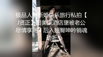 极品人妻新婚快乐旅行私拍【J贤正】甜美型酒店里被老公尽情享用，后入翘臀呻吟销魂动听