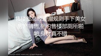 售楼部总经理潜规则手下美女房产销售,相约售楼部厕所啪啪,身材真不错