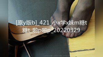 [原y版b]_421_小x学x妹m糖t糖t_啪p啪p_20220329