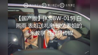 【国产版】[XSJBW-015] 白熙雨 表姐送礼来 欲兔表姐的玉米教学 性视界传媒