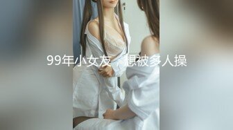 99年小女友，想被多人操