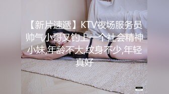 【新片速遞】KTV夜场服务员帅气小哥又钓上一个社会精神小妹,年龄不大,纹身不少,年轻真好